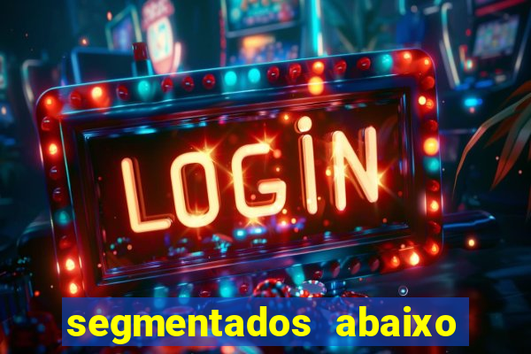 segmentados abaixo do normal